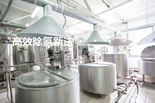 “高效除氨新法，破解氨氮廢水超標難題”